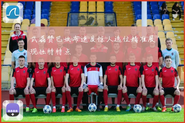 武磊赞巴坎布速度惊人选位精准展现独特特点